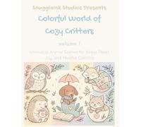 Colorful World of Cozy Critters: Volume 1: Whimsical Animal Scenes for Stress Relief, Joy, and Mindful Coloring