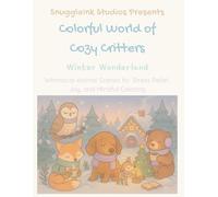 Colorful World of Cozy Critters: Winter Wonderland: Whimsical Animal Scenes for Stress Relief, Joy, and Mindful Coloring