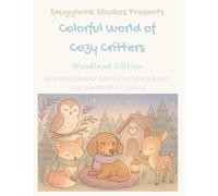 Colorful World of Cozy Critters: Woodland Edition: Whimsical Animal Scenes for Stress Relief, Joy, and Mindful Coloring