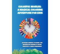 Colorful Worlds: A Magical Coloring Adventure for Kids: Adorable Animals, Flowers, and Imaginative Designs to Spark Creativity & Build Confidence!
