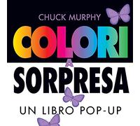 Colori a sorpresa. Un libro pop-up. Ediz. a colori