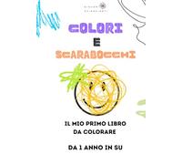 COLORI E SCARABOCCHI: Il mio primo libro da colorare. Da 1 anno in su.