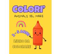 Colorì: Libro da Colorare con Animali del Mare per Piccoli Artisti dai 2 ai 5 Anni: Immergiti nelle profondità marine e colora creature affascinanti.