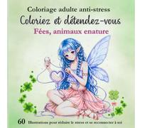 Coloriage adulte anti-stress : Fées, animaux et nature: Coloriage adulte anti-stress avec 60 dessins à colorier de fées, d’animaux et de nature pour réduire le stress et stimuler votre créativité