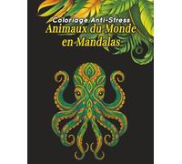 Coloriage Anti-Stress : Animaux du Monde en Mandalas: 100 dessins détaillés à colorier pour adultes et adolescents (10+) - Relaxation, créativité et art-thérapie