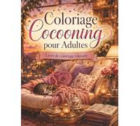 Coloriage Cocooning pour Adultes: Album de coloriage apaisant pour femmes et adultes avec décors élégants, ambiance douce, objets cosy et moments de calme