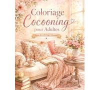 Coloriage Cocooning pour Adultes: Cahier de détente à colorier avec 50 illustrations apaisantes, maison douce, thé, plantes et ambiance bien-être