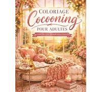 Coloriage Cocooning pour Adultes: Livre créatif de relaxation avec scènes de douceur, espace maison, rituels de thé, fleurs et ambiance zen à remplir de couleurs