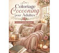 Coloriage Cocooning pour Adultes: Livre de coloriage relaxant avec scènes cozy, intérieurs chaleureux, fleurs, bougies et moments anti-stress à colorier