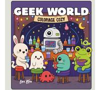 Coloriage cosy GEEK WORLD: Livre de Coloriage Adulte Anti-Stress, Détente, Zen, Mignon - pour Adultes et Ados