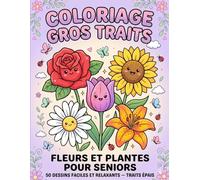 Coloriage De Fleurs Gros Caractères pour Seniors: 50 Dessins Floraux Faciles et Relaxants en Gros Traits pour Personnes Âgées, Malvoyants, Alzheimer & ... Anti-Stress, Détente et Cadeau Thérapeutique