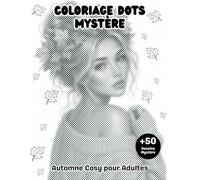 Coloriage DOTS Mystère Automne Cosy pour Adultes: Livre de Coloriage à points +50 illustrations Automnales femmes, animaux et paysages à révéler en cercles monochromes pour se détendre