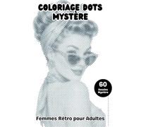 Coloriage DOTS Mystère Femmes Rétro pour Adultes: Livre de coloriage à points 60 illustrations de femmes élégantes des années 50-60 à révéler en cercles monochromes pour se détendre