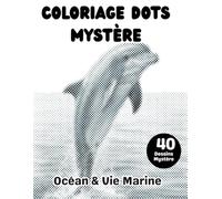 Coloriage Dots Mystère Océan & Vie Marine: Livre de coloriage à points pour adultes - 40 dessins marins à révéler en cercles monochromes pour se détendre