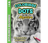 COLORIAGE DOTS MYSTÈRE - Royaumes Sauvages: Livre de coloriage Anti-stress pour Adultes à Points Monochromes - 40 images d'animaux sauvages à révéler pour se Détendre et Stimuler sa Créativité