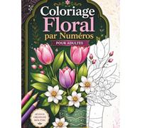 Coloriage Floral par Numéros pour Adultes: Une Collection de Motifs Floraux Élégants à Colorier Numéro par Numéro