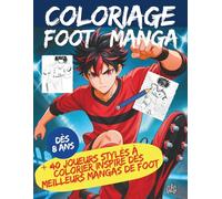 Coloriage foot Manga: +40 joueurs stylés à colorier - Inspiré des meilleurs mangas de foot ! Coloriage foot manga pour enfants inspiré des meilleurs livres de coloriage football et mangas de foot