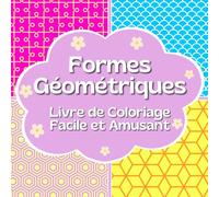 Coloriage Forme Géométrique: Amusant et Facile, Livre de Coloriage pour Adultes et Enfants, Coloriage Motifs Géométriques (Coloriage Géométrique) (Livres de Coloriages Faciles et Amusants)