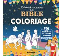 Coloriage Histoires inspirantes de la Bible: 40 illustrations de l'ancien testament pour découvrir la foi, l'amour de Dieu et les grandes figures bibliques