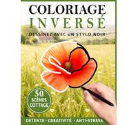 Coloriage inversé : Dessinez avec un stylo noir - 50 scènes cottage relaxantes: Un moment de détente créative avec des illustrations cozy déjà colorées