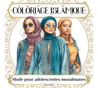 Coloriage Islamique Mode pour Adolescentes Musulmanes: Coloriage du Ramadan et Cadeaux Islamiques pour Filles - Un Cahier Unique pour Adolescentes, Alliant Foi, Créativité et Détente