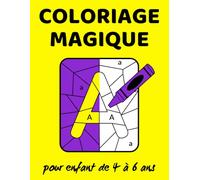 COLORIAGE MAGIQUE pour enfant de 4 à 6 ans: Un Coloriage Codé pour Apprendre les Lettres de l’Alphabet en s’amusant ! (La Magie des Couleurs !)