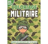 Coloriage Militaire: Coloriages pour les Enfants de 7 à 10 ans | 30 Dessins sur le thème de l'Armée | Avions de chasse, Tanks, Soldats | Grand Format
