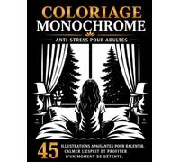 Coloriage Monochrome Adulte Anti-Stress: 45 illustrations apaisantes pour ralentir, calmer l’esprit et profiter d’un moment de détente.