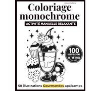 Coloriage monochrome adulte anti stress gourmand: Activité manuelle relaxante pour se détendre, apaiser l'esprit et retrouver le calme intérieur sans ... - 50 illustrations de gourmandises à colorier