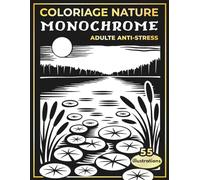Coloriage Monochrome Nature Adulte Anti-Stress: Livre de coloriage avec 55 images en noir et blanc : paysages, fleurs, animaux et chalets cosy, où ... ralentir le rythme et apaiser votre esprit