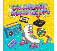 Coloriage Nostalgie 80's: Livre de Coloriage pour Adultes | 40 Illustrations Cultes des Années 80 - Replongez dans La Magie de Votre Enfance avec Feutres et Crayons de Couleur