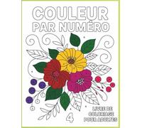 Coloriage par numéros Livre de coloriage pour adultes: Colorées Par Numéros pour Relaxation et Créativité Apaisante
