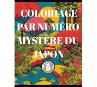 coloriage par numéro mystère du japon: Un voyage coloré à travers les paysages et traditions japonaises - Relaxation et découverte à chaque page