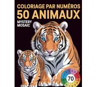 Coloriage par Numéros 50 Animaux Mystery Mosaic: Coloriage par Numéros Animaux avec des Mosaïques Mystère Simples, des Lignes Épaisses et des Designs Faciles à Suivre