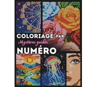 Coloriage par Numéros - Mystères Guidés: 50 mosaïques pixel art à colorier pour adultes, une expérience guidée pour révéler des chefs-d'œuvre cachés, ... (Color by Number Guided Mysteries)