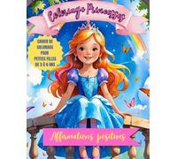 Coloriage Princesses & Affirmations Positives : Cahier de Coloriage pour Petites Filles: Estime de Soi, Confiance, Bienveillance - 3 à 6 ans