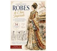 Coloriage Robes de Chine Impériale: Livre de coloriage adulte - Robes historiques à colorier - Au cœur de la Chine impériale (Robes du Monde)