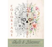 Coloriage Skulls et blossums: 30 Sugar Skulls Floraux à Colorier - Livre de coloriage gothique et bohème pour adolescents et adultes, mandalas, fleurs ... et illustrations relaxantes anti-stress