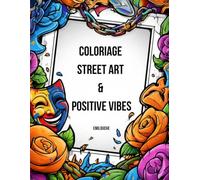 Coloriage Street Art & Positive Vibes: 30 illustrations graffiti à colorier pour adultes - Relaxation, créativité et affirmations positives urbaines