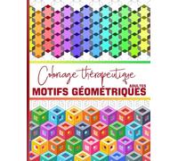 Coloriage thérapeutique adultes, motifs géométriques: Art-thérapie, se relaxer en coloriant, anti-stress artistique.