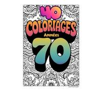 Coloriages Années 70 - 40 Illustrations Rétro • Motifs Psychédéliques & Vintage pour Adultes: Livre de coloriage adulte inspiré des années 70 • Détente, créativité et ambiance vintage