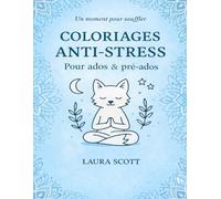 Coloriages Anti-Stress pour Ados & Pré-Ados - Collection Laura Scott: 50 illustrations relaxantes pour apaiser l’anxiété, relâcher la pression et ... calme (8-14 ans) (Coloriage Fun Laura Scott)