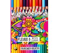 Coloriages créatifs de 3 à 133 ans : FLEURS & MOTIFS FLORAUX: 32 planches de coloriage pour un voyage détente artistique au cœur de dessins floraux et de mandalas de fleurs, Art thérapie