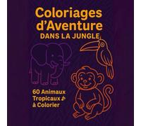 coloriages d'aventure dans la jungle: 60 coloriages animaux tropicaux pour les enfants de 4 à 9 ans Livre de coloriage amusant et éducatif
