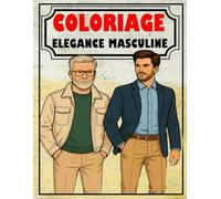 Coloriages Élégance Masculine : 55 Tenues Chic et Styles Raffinés à Colorier, pour enfant de 6 à 20 ans et adulte: Un livre de coloriage stylé pour ... - 112 pages de looks masculins à explorer