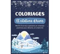 Coloriages et citations d'hiver: Motifs hivernaux apaisants et citations positives pour détente et créativité