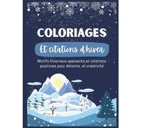 Coloriages et citations d'hiver: Motifs hivernaux apaisants et citations positives pour détente et créativité