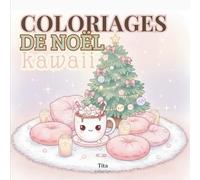 Coloriages Kawaii de Noël: Dessins mignons et faciles à colorier : pâtisseries, Père Noël, cadeaux, décorations et scènes cosy pour un Noël magique
