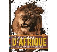 Coloriages mystères - Animaux d'Afrique: 30 Animaux sauvages à colorier par numéros. Découvrez la savane africaine pour un moment de relaxation et anti-stress