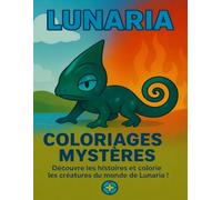 Coloriages mystères - LUNARIA: Colorie les créatures du monde de LUNARIA et découvre leurs histoires